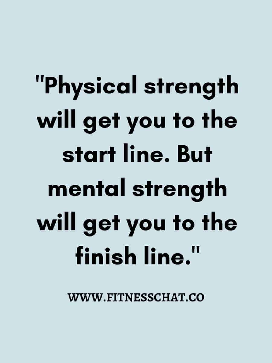 Physical strength will get you to the start line- Inspirational quote