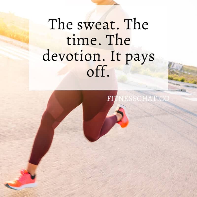 Running quote - The sweat. The time. The devotion. It pays off.